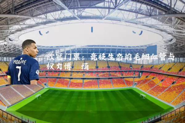 欧冠门票：竞技生态的毛细血管与权力博弈场