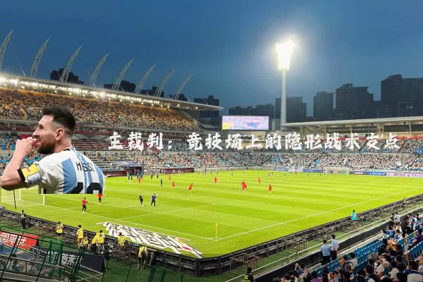 主裁判:竞技场上的隐形战术支点