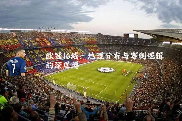 欧冠16城:地理分布与赛制逻辑的深层博弈