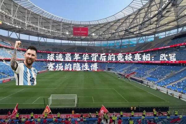 球迷嘉年华背后的竞技真相：欧冠赛场的隐性博弈
