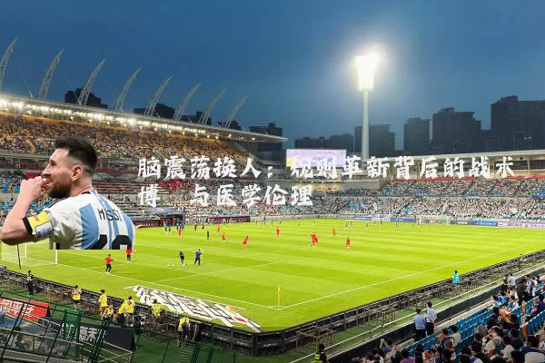 脑震荡换人：规则革新背后的战术博弈与医学伦理