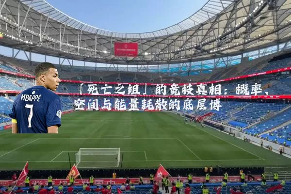 「死亡之组」的竞技真相：概率、空间与能量耗散的底层博弈