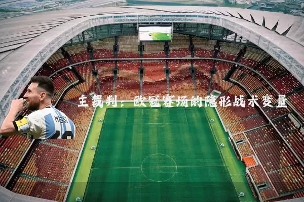 主裁判：欧冠赛场的隐形战术变量